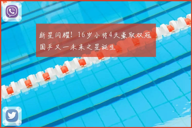 新星闪耀！16岁小将4天豪取双冠 国乒又一未来之星诞生